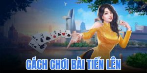 Cách Chơi Bài Tiến Lên Chuẩn, Chi Tiết, Đơn Giản Nhất 2025