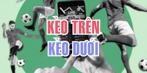 Tất Tần Tật Kèo Trên Kèo Dưới Là Gì Trong Cá Độ Bóng Đá