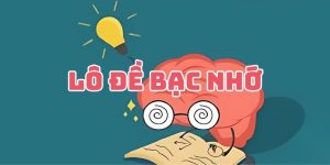 Lô Đề Bạc Nhớ - Hướng Dẫn Phương Pháp Bắt Mới 2025